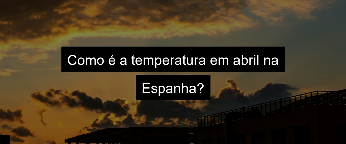 Como é a temperatura em abril na Espanha?