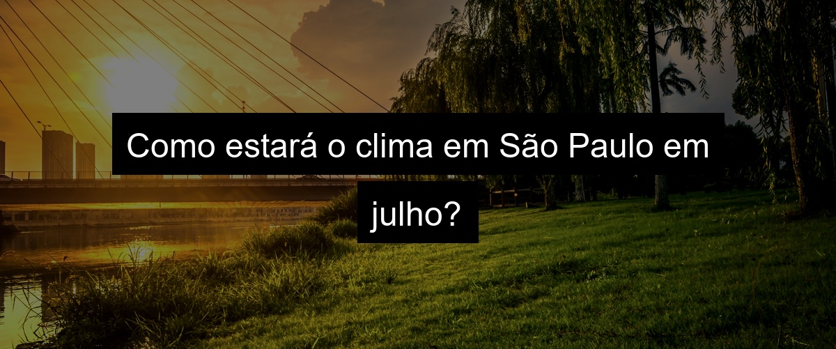 Como estará o clima em São Paulo em julho?