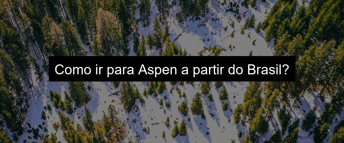 Como ir para Aspen a partir do Brasil?