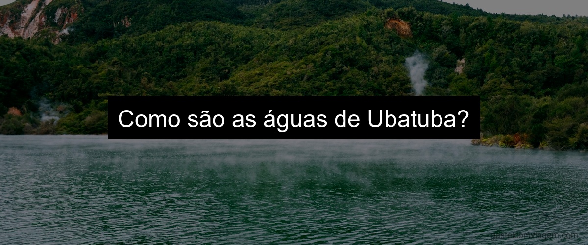 Como são as águas de Ubatuba?