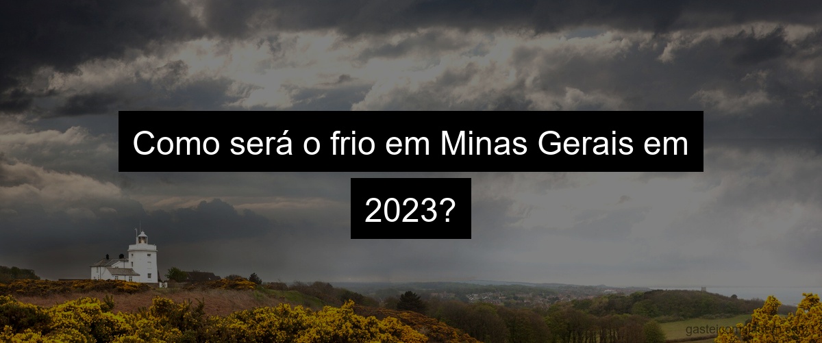 Como será o frio em Minas Gerais em 2023?