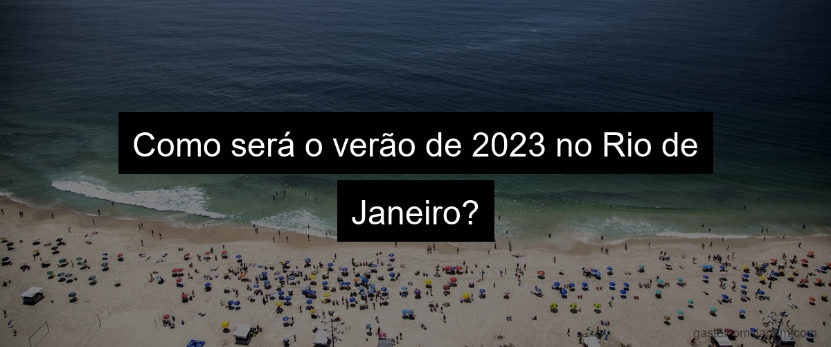 Como será o verão de 2023 no Rio de Janeiro?