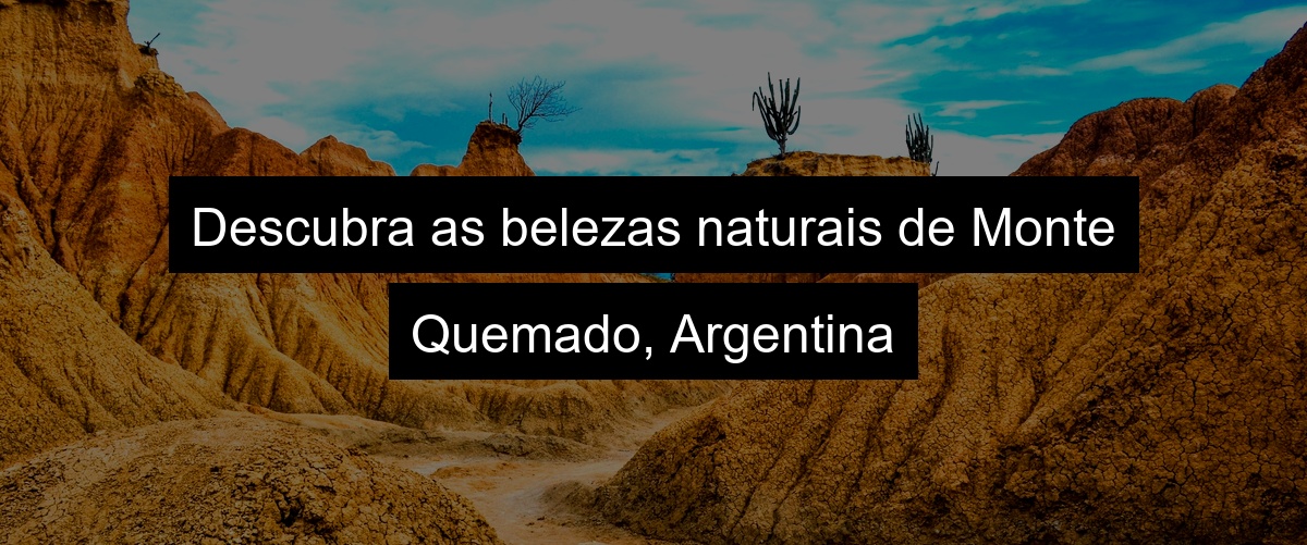 Descubra as belezas naturais de Monte Quemado, Argentina
