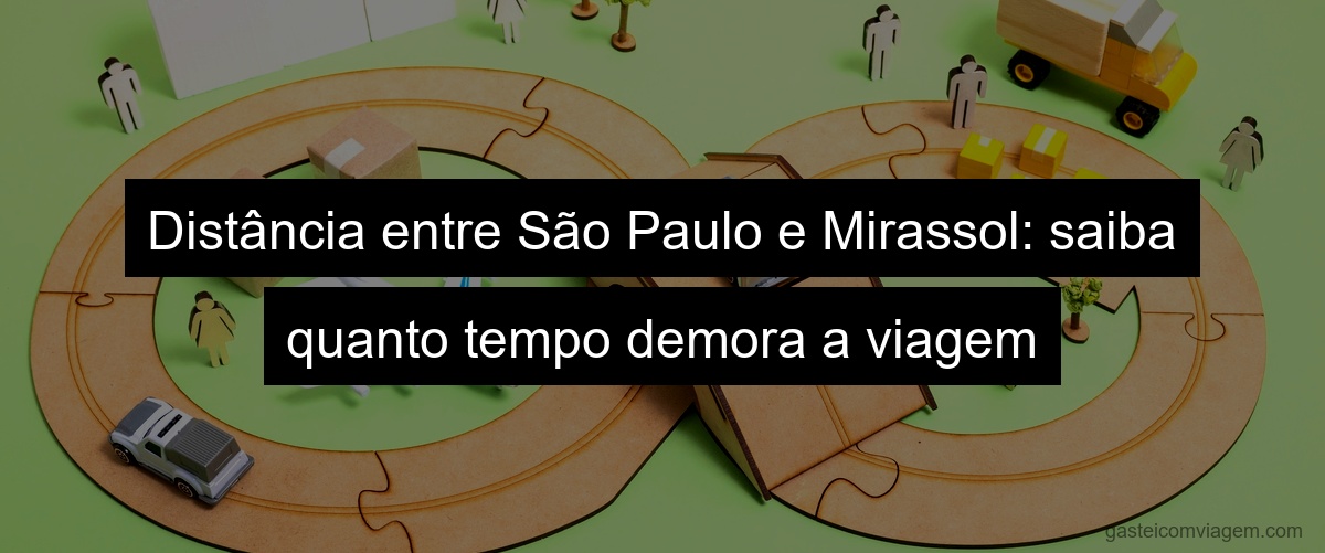 Distância entre São Paulo e Mirassol: saiba quanto tempo demora a viagem