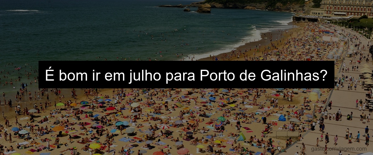 É bom ir em julho para Porto de Galinhas?