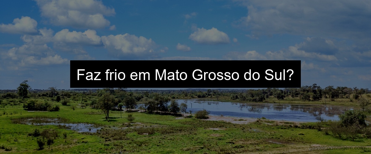 Faz frio em Mato Grosso do Sul?