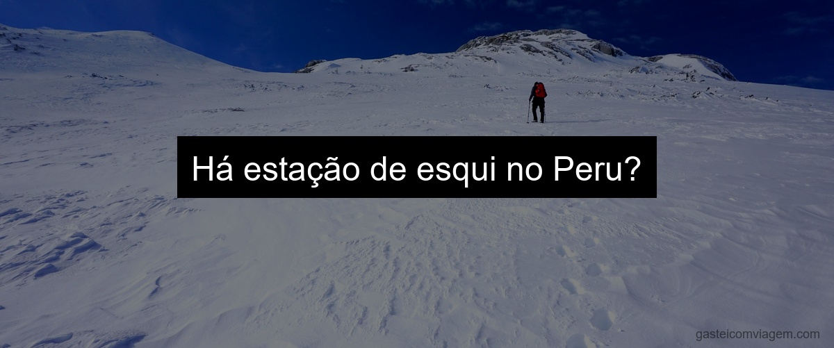 Há estação de esqui no Peru?