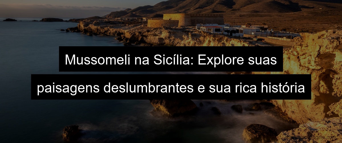 Mussomeli na Sicília: Explore suas paisagens deslumbrantes e sua rica história