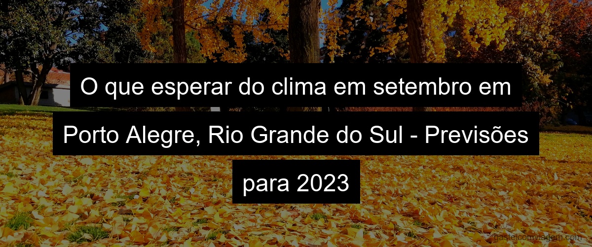 O que esperar do clima em setembro em Porto Alegre, Rio Grande do Sul - Previsões para 2023