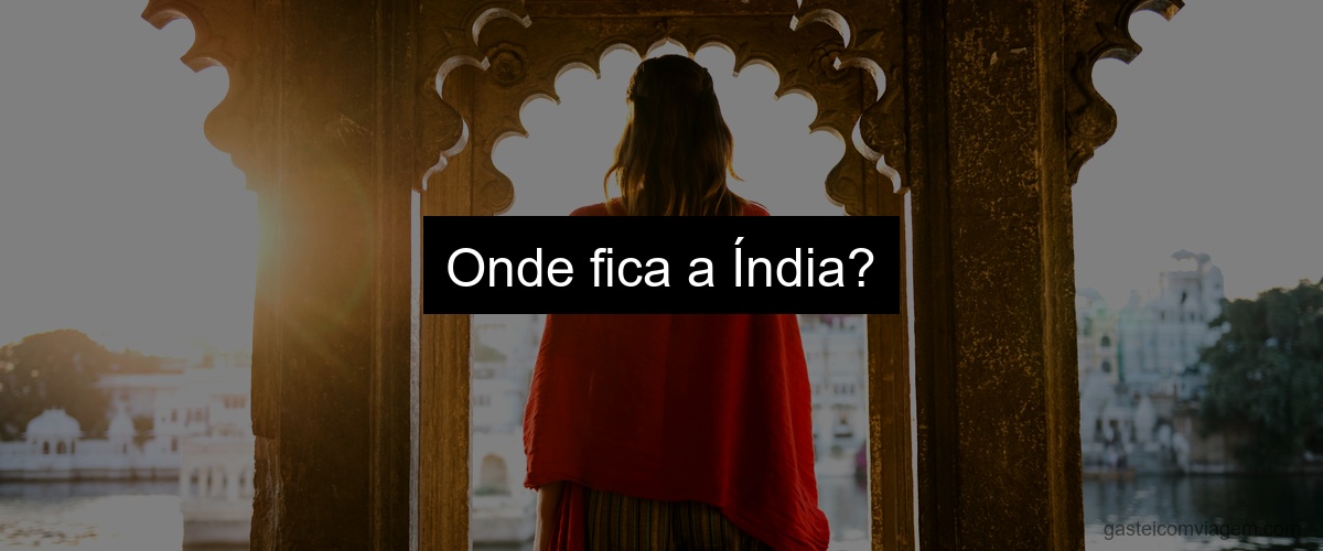 Onde fica a Índia?