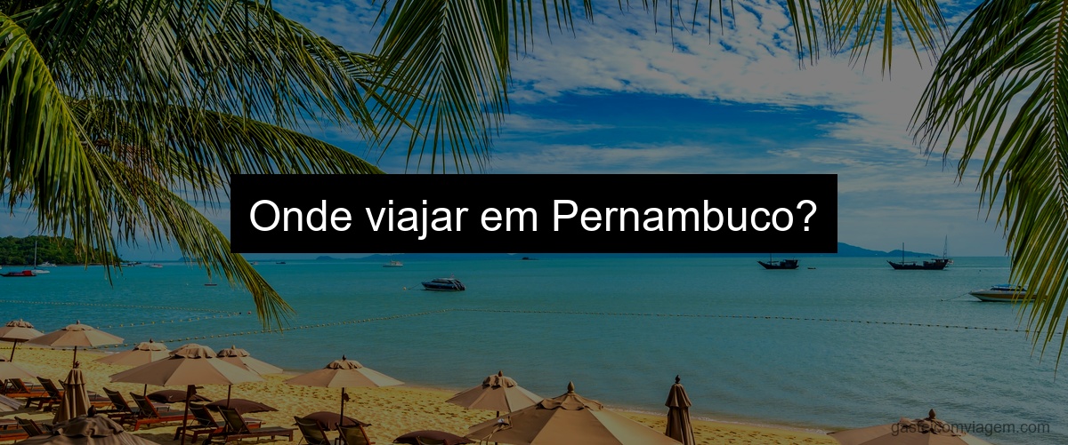 Onde viajar em Pernambuco?