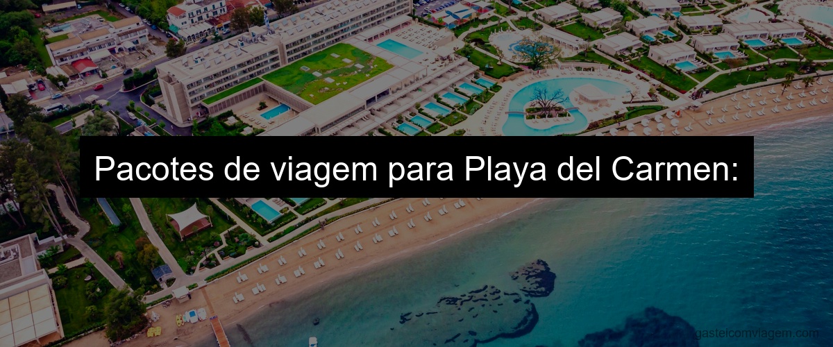 Pacotes de viagem para Playa del Carmen: