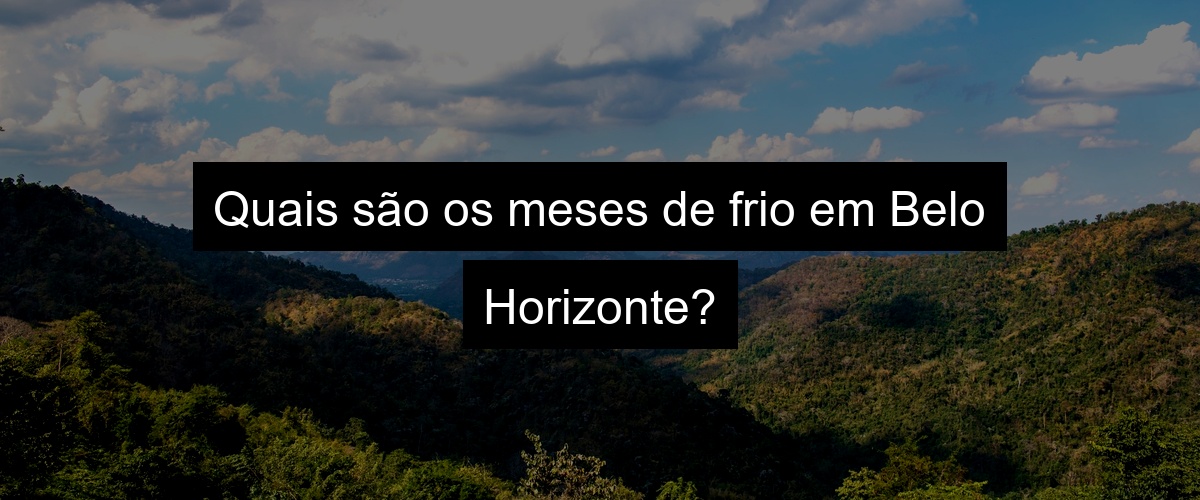 Quais são os meses de frio em Belo Horizonte?
