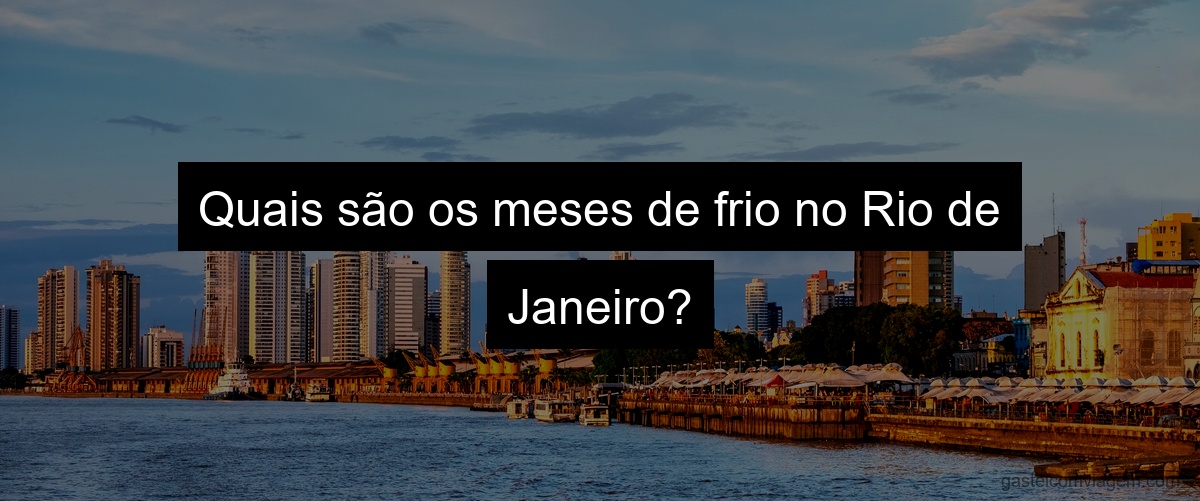 Quais são os meses de frio no Rio de Janeiro?