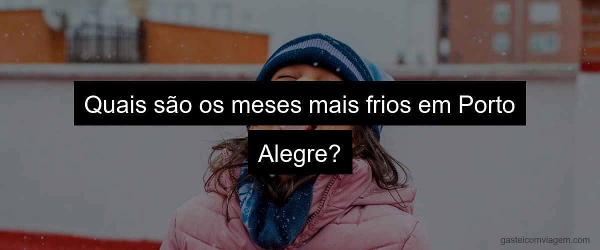 Quais são os meses mais frios em Porto Alegre?