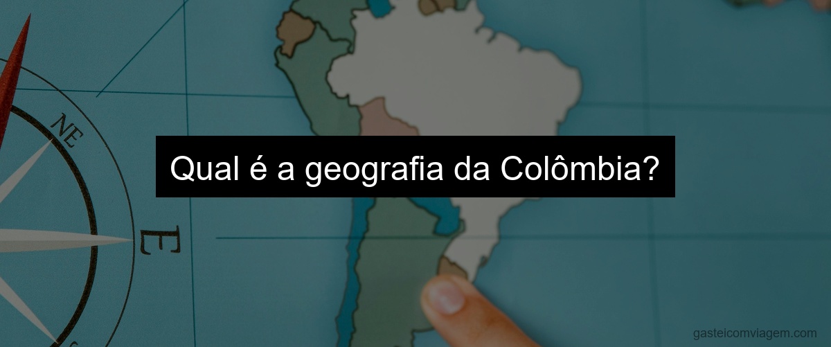 Qual é a geografia da Colômbia?