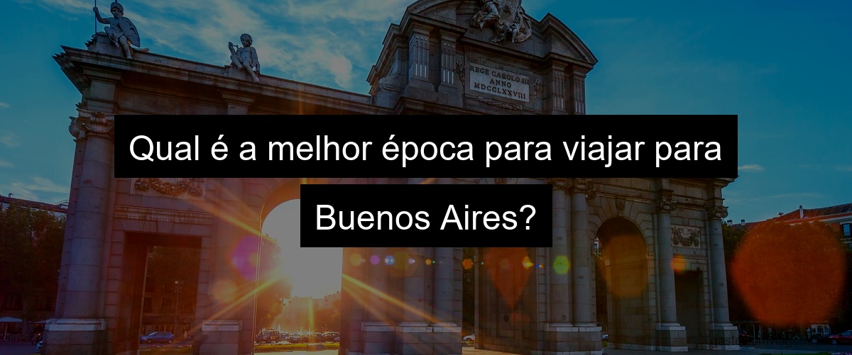 Qual é a melhor época para viajar para Buenos Aires?