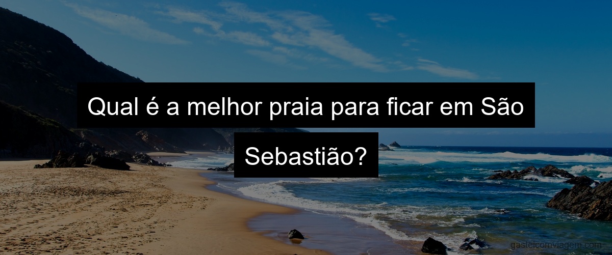 Qual é a melhor praia para ficar em São Sebastião?