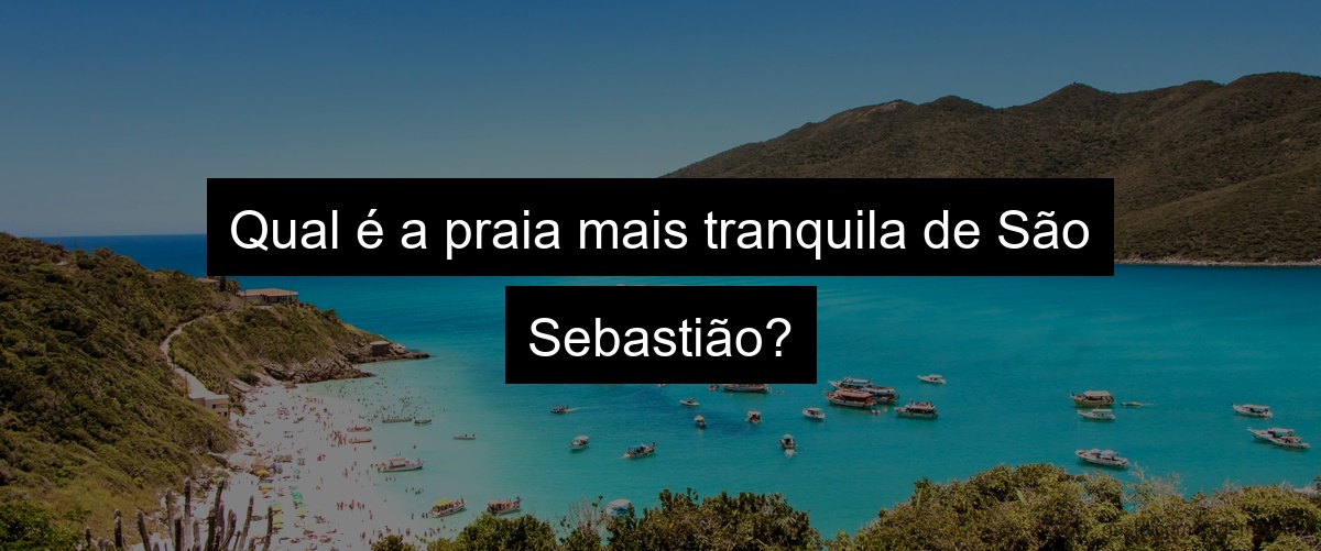 Qual é a praia mais tranquila de São Sebastião?