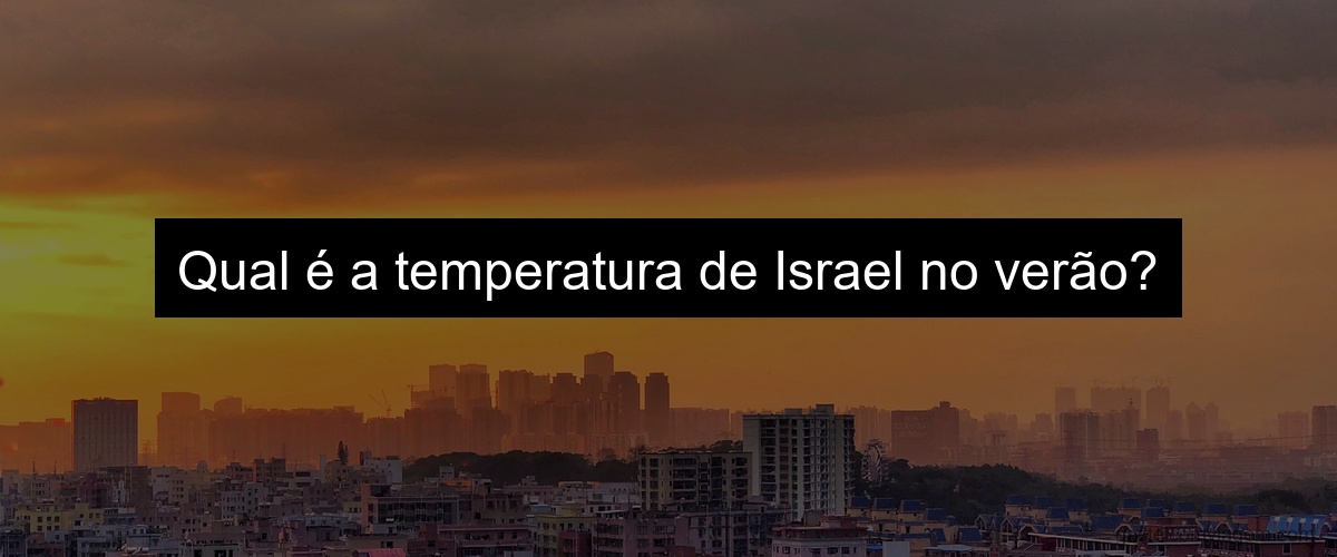 Qual é a temperatura de Israel no verão?