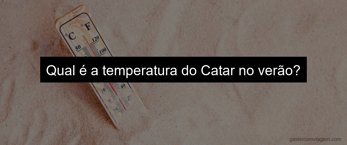 Qual é a temperatura do Catar no verão?