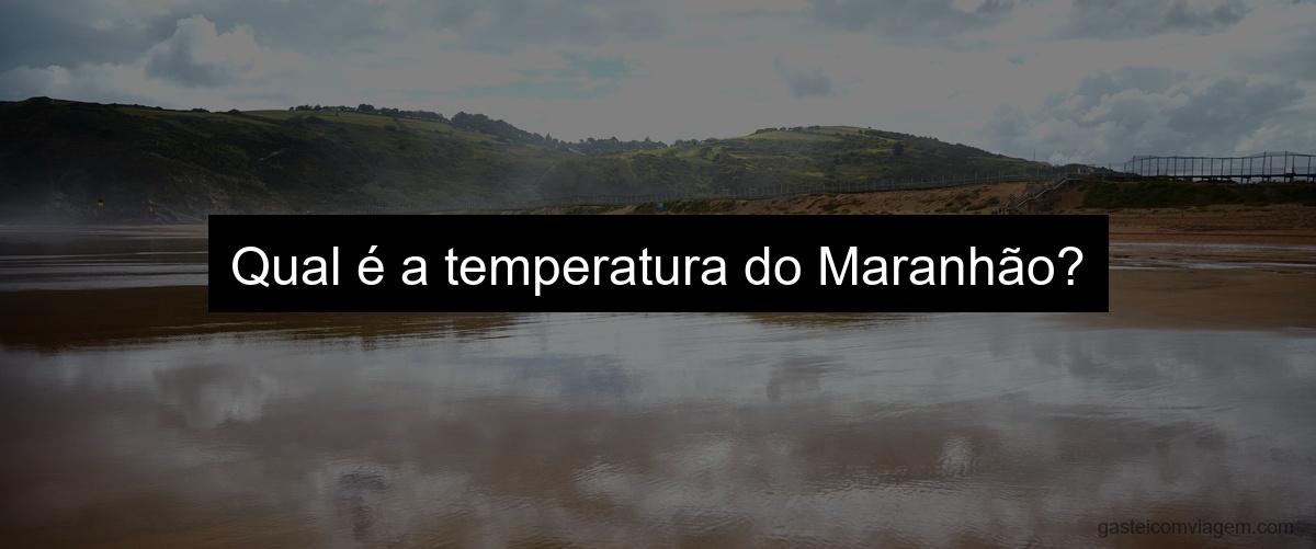 Qual é a temperatura do Maranhão?