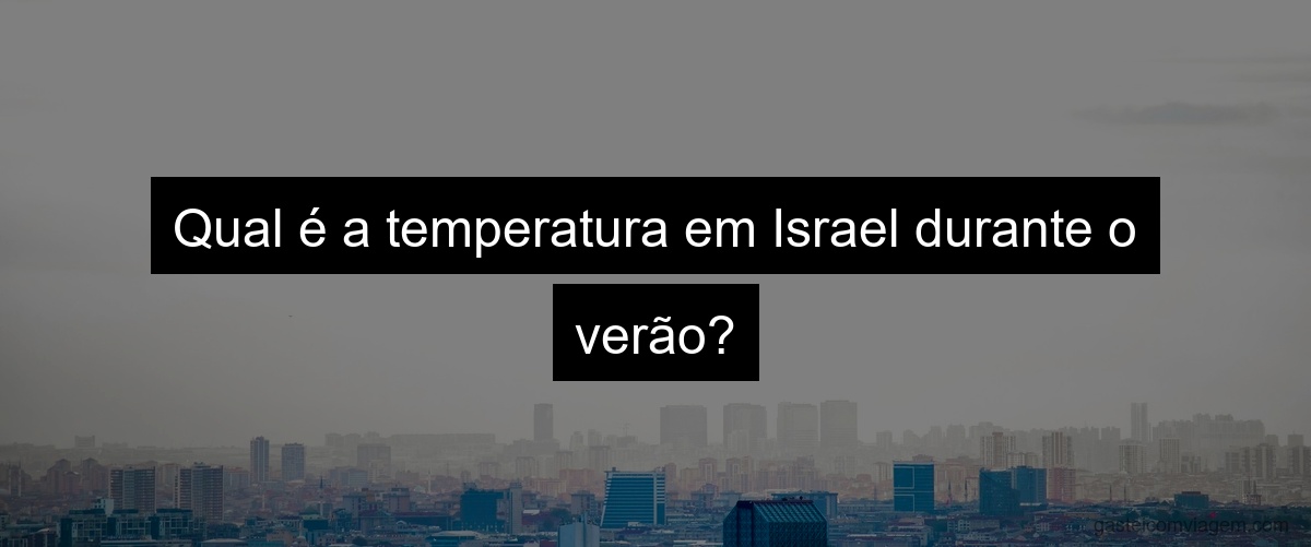 Qual é a temperatura em Israel durante o verão?