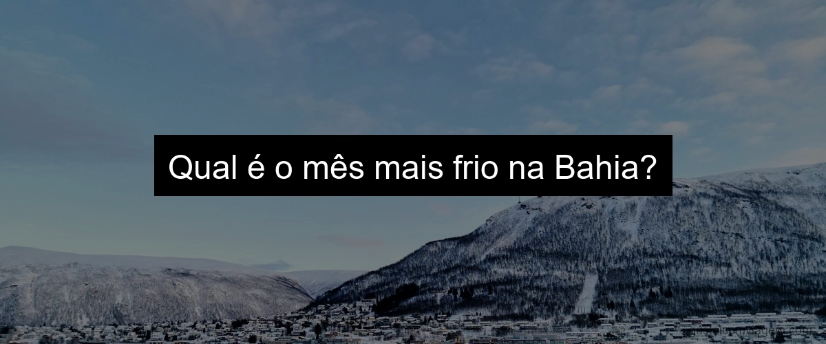 Qual é o mês mais frio na Bahia?