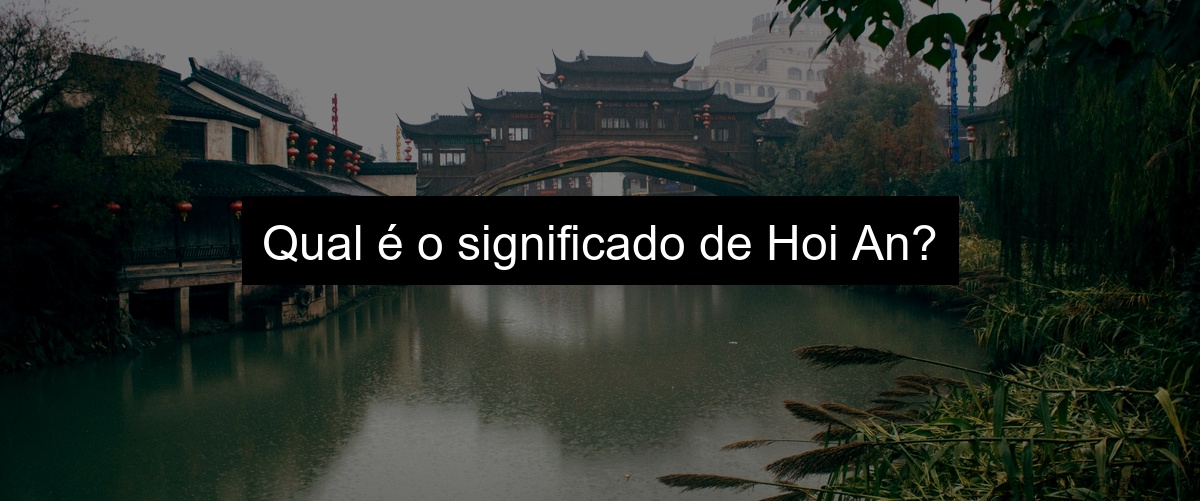 Qual é o significado de Hoi An?