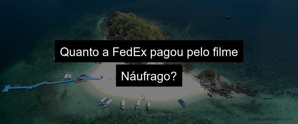 Quanto a FedEx pagou pelo filme Náufrago?