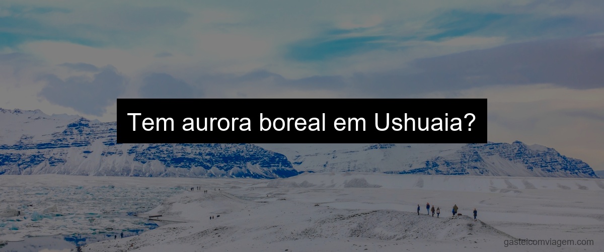 Tem aurora boreal em Ushuaia?