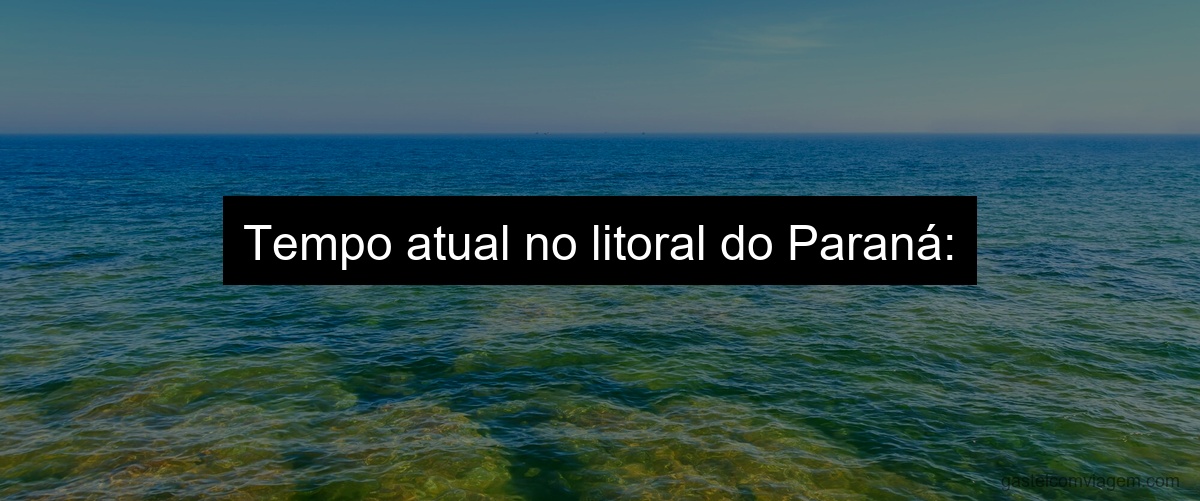 Tempo atual no litoral do Paraná:
