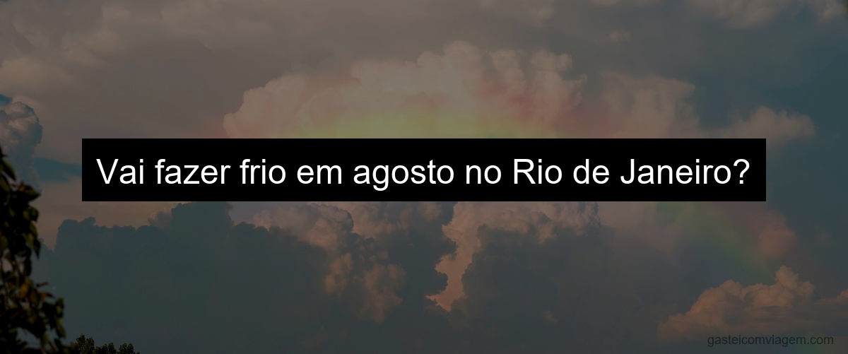 Vai fazer frio em agosto no Rio de Janeiro?