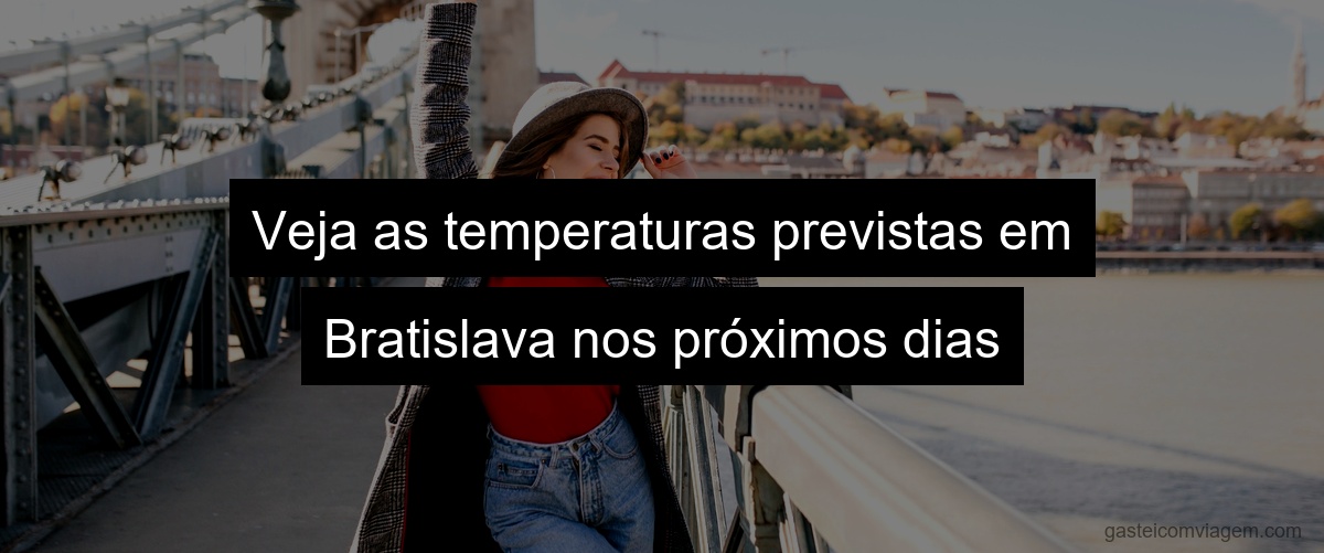 Veja as temperaturas previstas em Bratislava nos próximos dias